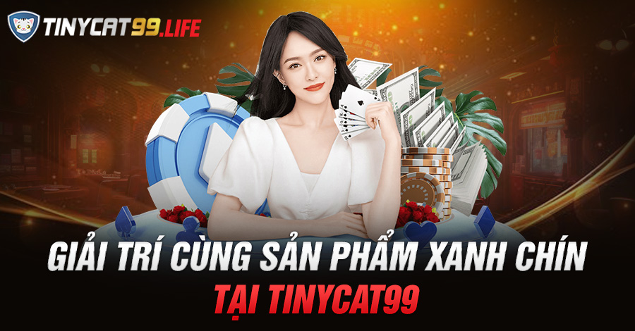 Giải trí cùng sản phẩm xanh chín tại Tinycat99